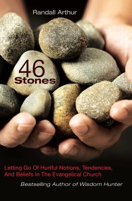 46 Stones: Letting Go Of Hurtful Notions, Tendencies, And Beliefs In The Evangelical Church - Randall Arthur