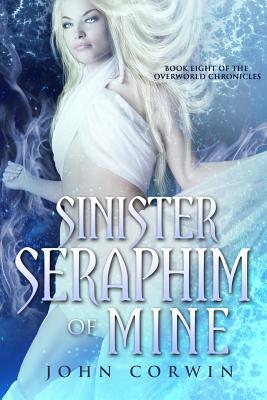 Sinister Seraphim of Mine: Book Eight of the Overworld Chronicles - John Corwin