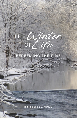 The Winter of Life: Redeeming the Time - Gardner Sewell Hall Jr