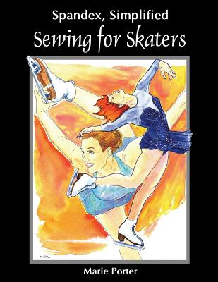 Spandex Simplified: Sewing for Skaters - Marie Porter