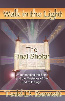 The Final Shofar: Understanding the Signs and the Mysteries of the End of the Age - Todd D. Bennett