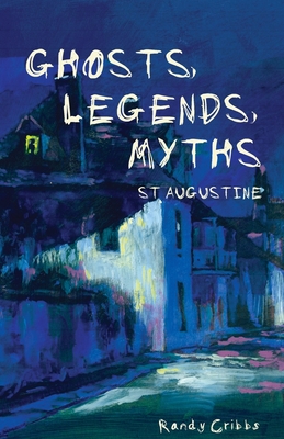 Ghosts, Legends, and Myths: St Augustine - Randy Cribbs