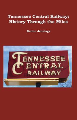 Tennessee Central Railway: History Through the Miles - Barton Jennings