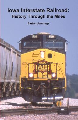 Iowa Interstate Railroad: History Through the Miles - Barton Jennings