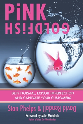 Pink Goldfish: Defy Normal, Exploit Imperfection and Captivate Your Customers - David J. Rendall