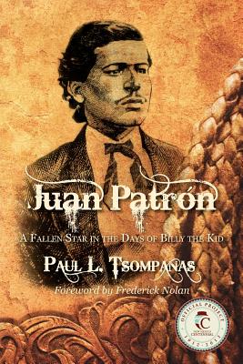 Juan Patron: A Fallen Star in the Days of Billy the Kid - Paul L. Tsompanas