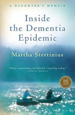 Inside the Dementia Epidemic: A Daughter's Memoir - Martha Stettinius