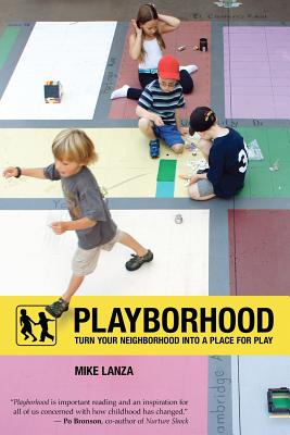 Playborhood: Turn Your Neighborhood Into a Place for Play - Mike Lanza