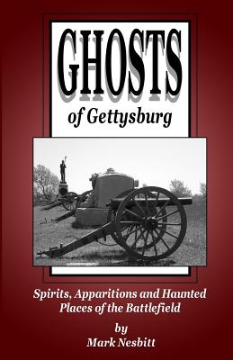 Ghosts of Gettysburg: Spirits, Apparitions and Haunted Places on the Battlefield - Mark Nesbitt