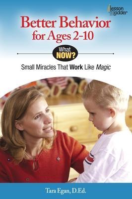 Better Behavior for Ages 2-10: Small Miracles That Work Like Magic - Tara Egan