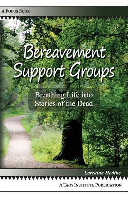 Bereavement Support Groups: Breathing Life Into Stories of the Dead - Lorraine Hedtke