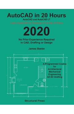 Coperta cărții 'AutoCAD in 20 Hours: No Experience Required in Drafting or CAD - James Beebe'