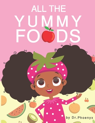 All The Yummy Foods: A Children's Healthy Eating Adventure - Phoenyx Austin