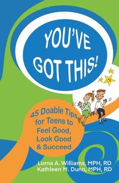 Coperta cărții 'You've Got This!: 45 Doable Tips for Teens to Feel Good, Look Good & Succeed - Lorna A. Williams'
