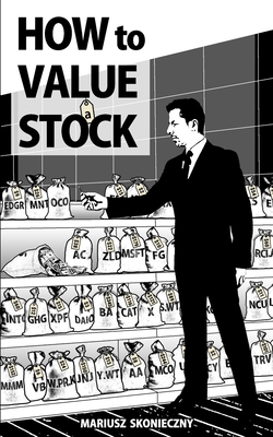 How to Value a Stock: A Guide to Valuing Publicly Traded Companies - Mariusz Skonieczny
