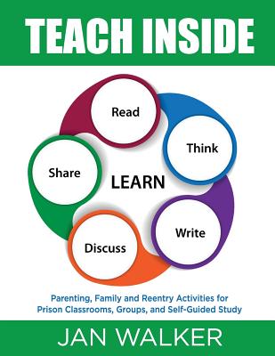 Teach Inside: Parenting, Family and Reentry Activities for Prison Classrooms, Groups and Self-Guided Study - Jan Walker