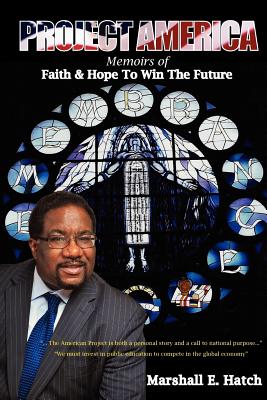 Project America: Memoirs of Faith & Hope to Win the Future - Marshall Elijah Hatch