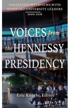 Coperta cărții 'Voices from the Hennessy Presidency: Collected Interviews with Stanford University Leaders, 2000-2016 - Eric Knight'