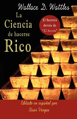 La Ciencia de Hacerse Rico: El Secreto detrs de El Secreto - Cesar A. Vargas