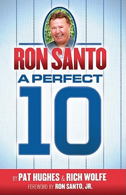 Ron Santo - A Perfect 10 - Rich Wolfe