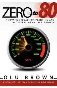Coperta cărții 'Zero to 80: Innovative Ideas for Planting and Accelerating Church Growth - Olu Brown'