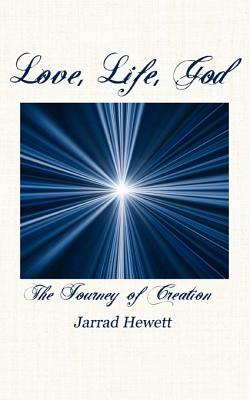 Love, Life, God: The Journey of Creation - Jarrad Hewett