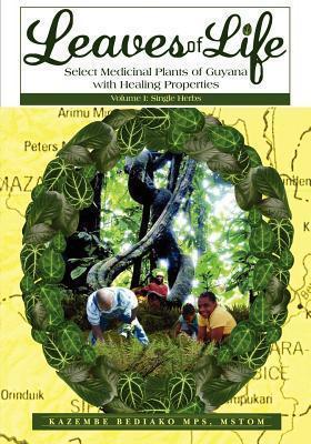 Leaves of Life: Vol 1. Select Medicinal Plants of Guyana with Healing Properties - Kazembe Olugbala Bediako