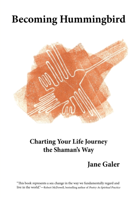 Becoming Hummingbird: Charting Your Life Journey The Shaman's Way - Jane Galer
