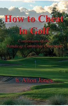 Coperta cărții 'How to Cheat in Golf - Confessions of the Handicap Committee Chairman - H. Alton Jones'