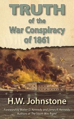 The Truth of the War Conspiracy of 1861 - H. W. Johnstone