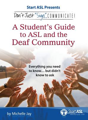 Don't Just Sign... Communicate!: A Student's Guide to ASL and the Deaf Community - Michelle Jay