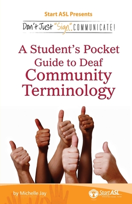 Don't Just Sign... Communicate!: A Student's Pocket Guide to Deaf Community Terminology - Michelle Jay