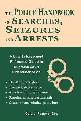 The Police Handbook on Searches, Seizures and Arrests: A Law Enforcement Reference Guide - Carol J. Palmore Esq