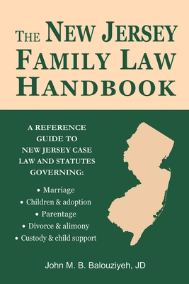 The New Jersey Family Law Handbook: A Reference Guide to New Jersey Case Law and Statutes - John M. B. Balouziyeh