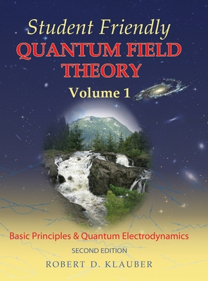 Student Friendly Quantum Field Theory Volume 1: Basic Principles and Quantum Electrodynamics - Robert D. Klauber