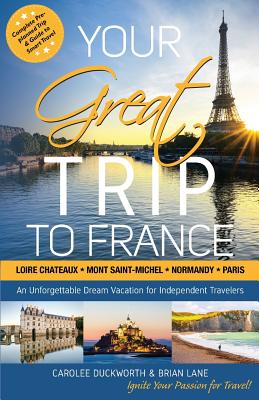 Your Great Trip to France: Loire Chateaux, Mont Saint-Michel, Normandy & Paris: Complete Pre-planned Trip & Guide to Smart Travel - Brian Lane