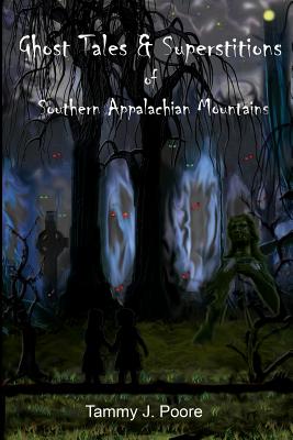 Ghost Tales & Superstitions of Southern Appalachian Mountains - Tammy J. Poore