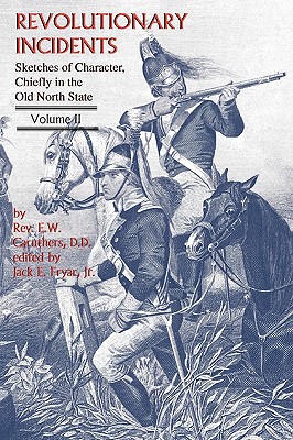 Revolutionary Incidents: Sketches of Character, Chiefly in the Old North State, Volume II - Eli W. Caruthers