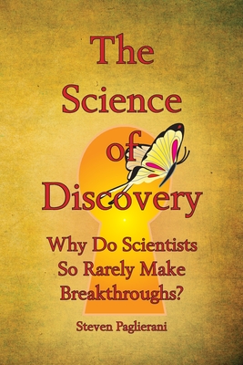 The Science of Discovery (Why do scientists so rarely make breakthroughs) - Steven Paglierani