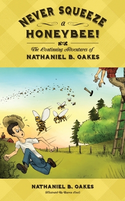 Never Squeeze a Honeybee! the Continuing Adventures of Nathaniel B. Oakes - Nathaniel B. Oakes