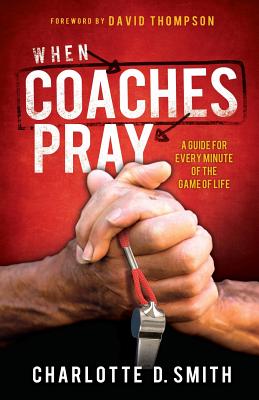 When Coaches Pray: A Guide for Every Minute of the Game of Life - Charlotte Smith