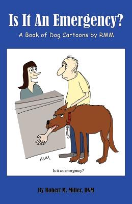 Is It an Emergency? a Book of Dog Cartoons by Rmm - Robert M. Miller