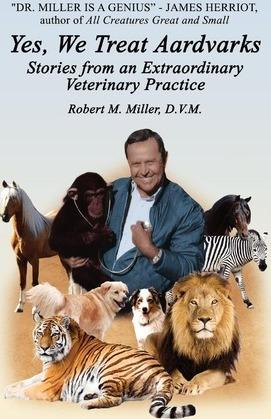 Yes, We Treat Aardvarks - Stories from an Extraordinary Veterinary Practice - Robert M. Miller