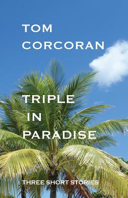 Triple in Paradise: Three Short Stories by the Author of the Alex Rutledge Mysteries - Tom Corcoran
