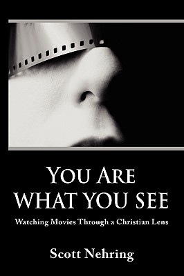 You Are What You See: Watching Movies Through a Christian Lens - Scott E. Nehring
