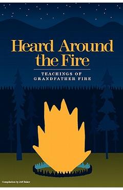 Coperta cărții 'Heard Around the Fire: Teachings of Grandfather Fire - Jeff Baker'