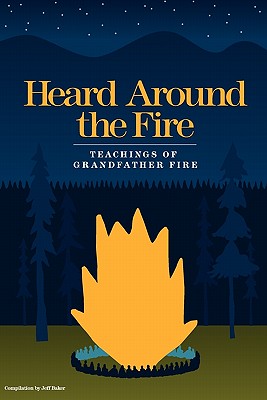 Heard Around the Fire: Teachings of Grandfather Fire - Jeff Baker