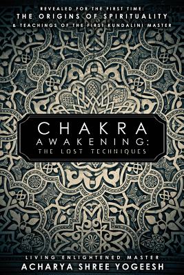 Chakra Awakening: The Lost Techniques - Acharya Shree Yogeesh