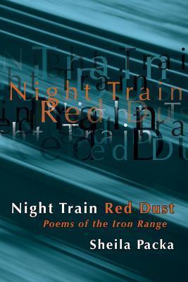 Night Train Red Dust: Poems of the Iron Range - Sheila Packa