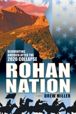 Rohan Nation: Reinventing America after the 2020 Collapse, 3rd Ed - Drew Miller